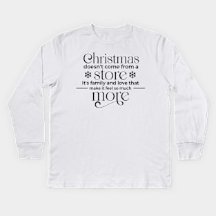 Christmas doesn't come from a store its family and love that make it feel so much Kids Long Sleeve T-Shirt